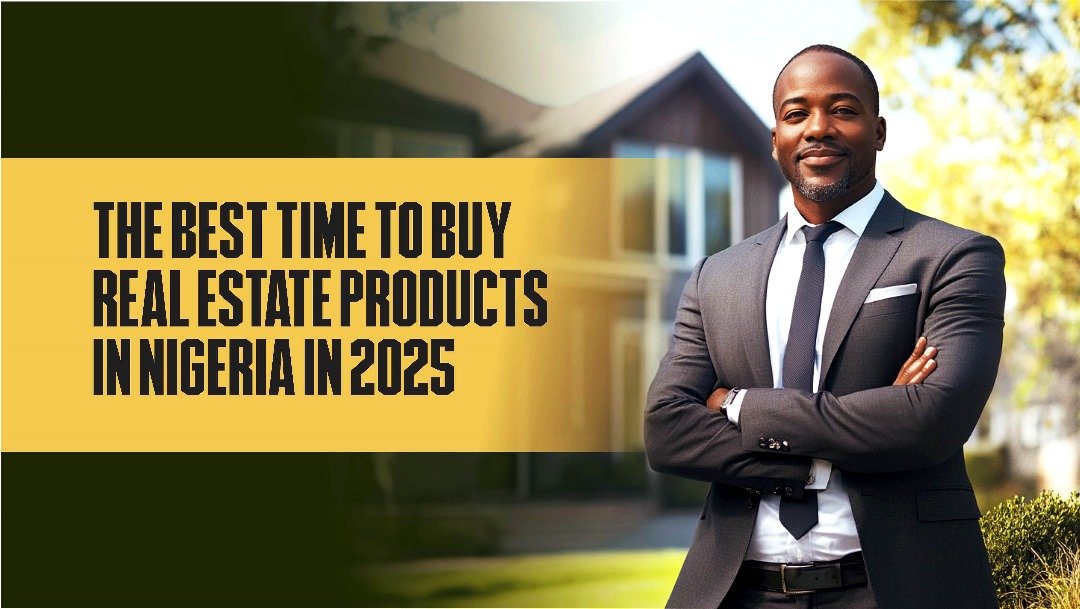 BEST TIME TO BUY REAL ESTATE PRODUCTS IN NIGERIA IN 2025