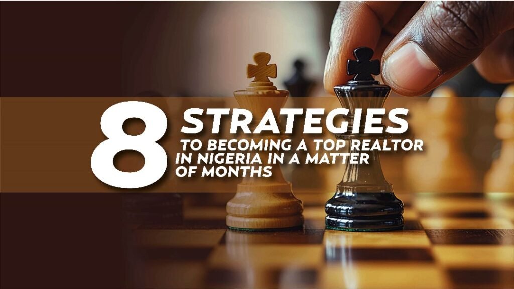 8 STRATEGIES TO BECOMING A TOP REALTOR IN NIGERIA IN A MATTER OF MONTHS