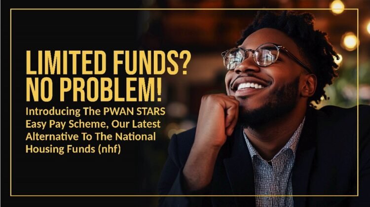 LIMITED FUNDS? NO PROBLEM! INTRODUCING THE PWAN STARS EASY PAY SCHEME, OUR LATEST ALTERNATIVE TO THE NATIONAL HOUSING FUNDS (NHF)
