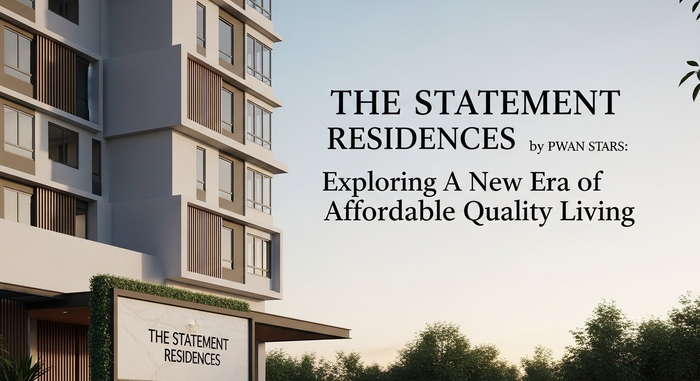 The Statement Residences by PWAN Stars: Exploring A New Era of Affordable Quality Living