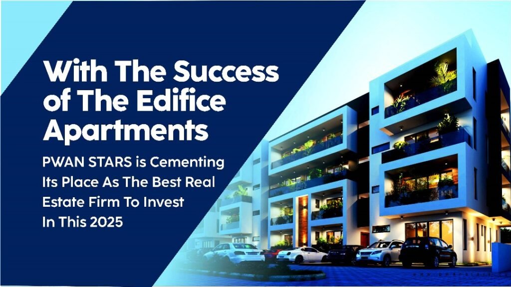 WITH THE SUCCESS OF THE EDIFICE APARTMENTS, PWAN STARS IS CEMENTING ITS PLACE AS THE BEST REAL ESTATE FIRM TO INVEST IN THIS 2025