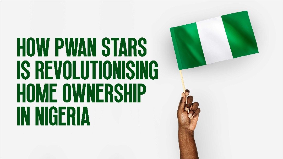 HOW PWAN STARS IS REVOLUTIONISING HOME OWNERSHIP IN NIGERIA