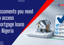 DOCUMENTS YOU NEED TO ACCESS MORTGAGE LOANS IN NIGERIA