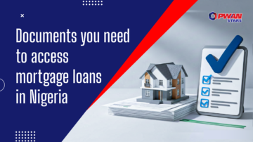 DOCUMENTS YOU NEED TO ACCESS MORTGAGE LOANS IN NIGERIA