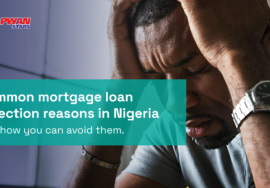 COMMON MORTGAGE LOAN REJECTION REASONS IN NIGERIA - AND HOW YOU CAN AVOID THEM