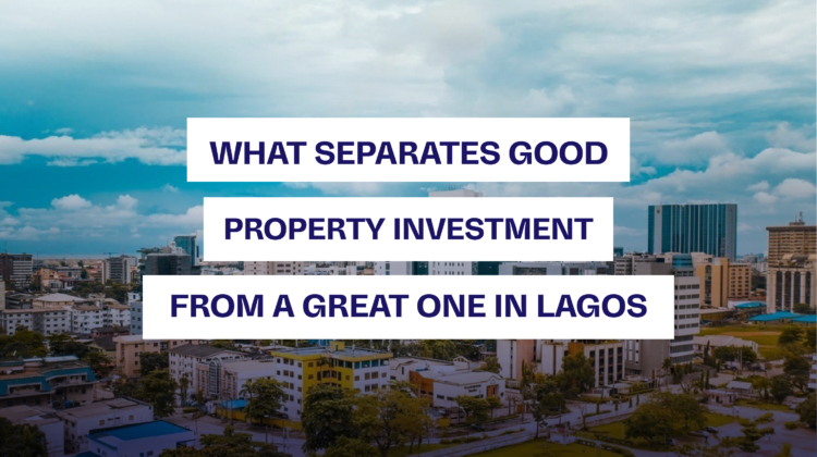 WHAT SEPERATES GOOD PROPERTY INVESTMENT FROM A GREAT ONE LAGOS