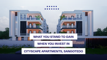 WHAT YOU STAND TO GAIN WHEN YOU INVEST IN CITYSCAPE APARTMENTS, SANGOTEDO
