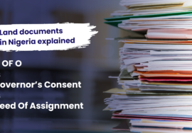 LAND DOCUMENTS IN NIGERIA EXPLAINED: C OF O VS GOVERNOR’S CONSENT VS DEED OF ASSIGNMENT