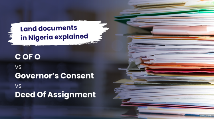 LAND DOCUMENTS IN NIGERIA EXPLAINED: C OF O VS GOVERNOR’S CONSENT VS DEED OF ASSIGNMENT