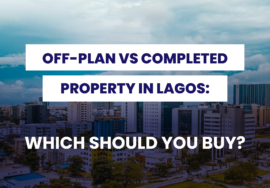 OFF-PLAN VS COMPLETED PROPERTY IN LAGOS: WHICH SHOULD YOU BUY?