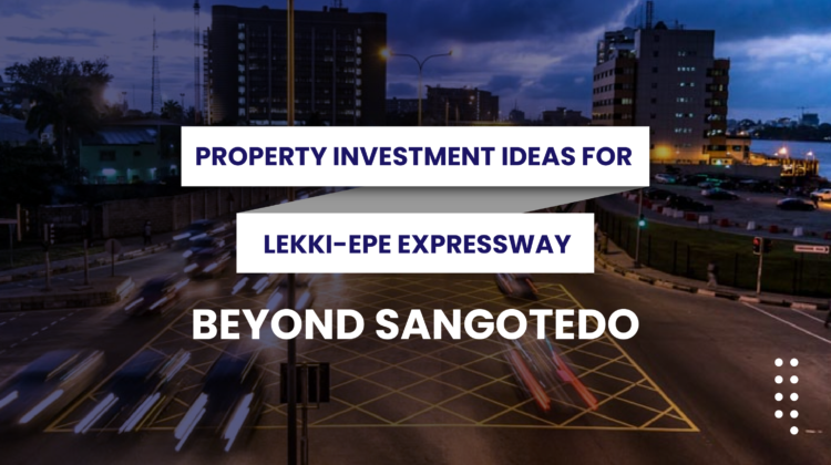 PROPERTY INVESTMENT IDEAS FOR LEKKI-EPE EXPRESSWAY: BEYOND SANGOTEDO
