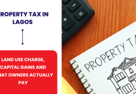 PROPERTY TAX IN LAGOS: LAND USE CHARGE, CAPITAL GAINS AND WHAT OWNERS ACTUALLY PAY
