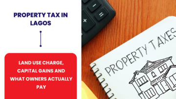 PROPERTY TAX IN LAGOS: LAND USE CHARGE, CAPITAL GAINS AND WHAT OWNERS ACTUALLY PAY