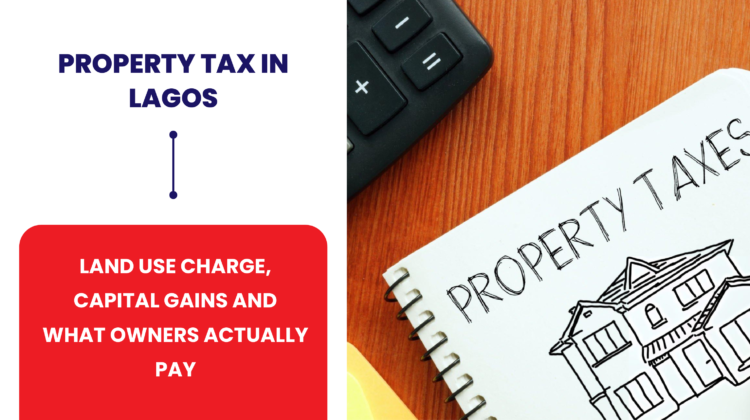 PROPERTY TAX IN LAGOS: LAND USE CHARGE, CAPITAL GAINS AND WHAT OWNERS ACTUALLY PAY
